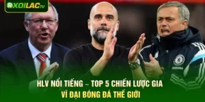 HLV Nổi Tiếng – Top 5 Chiến Lược Gia Vĩ Đại Bóng Đá Thế Giới