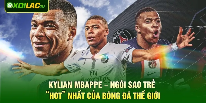 Kylian Mbappe – Ngôi Sao Trẻ “Hot” Nhất Của Bóng Đá Thế Giới