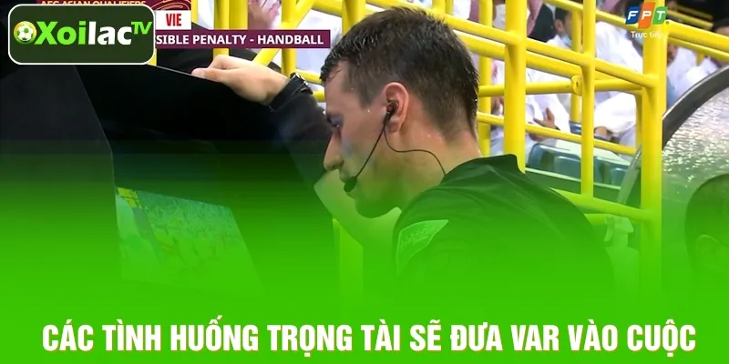 Các tình huống trọng tài sẽ đưa VAR vào cuộc 